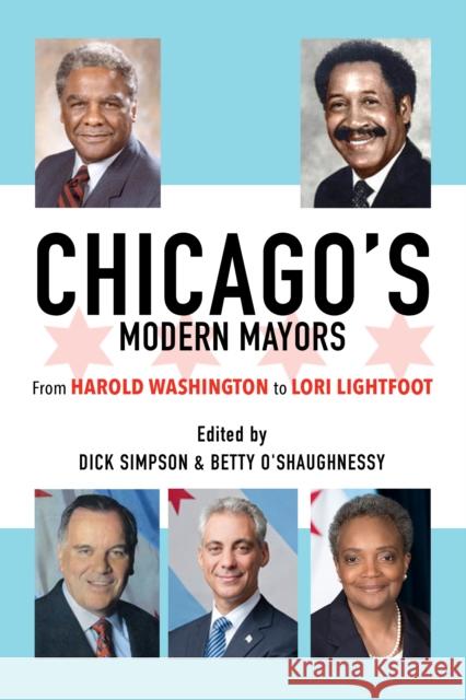 Chicago's Modern Mayors: From Harold Washington to Lori Lightfoot Dick Simpson Betty O'Shaughnessy 9780252045608
