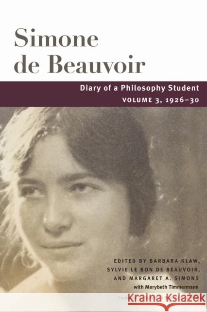 Diary of a Philosophy Student: Volume 3, 1926-30 Simone De Beauvoir Barbara Klaw Barbara Klaw 9780252045646 University of Illinois Press