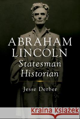 Abraham Lincoln, Statesman Historian Jesse Derber 9780252046001 University of Illinois Press