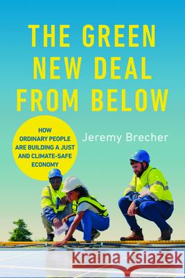 The Green New Deal from Below: How Ordinary People Are Building a Just and Climate-Safe Economy Jeremy Brecher 9780252046186 University of Illinois Press