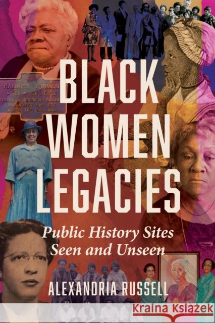 Black Women Legacies: Public History Sites Seen and Unseen Alexandria Russell 9780252046292 University of Illinois Press