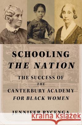 Schooling the Nation: The Success of the Canterbury Academy for Black Women Jennifer Rycenga Kazimiera Kozlowski 9780252046308 University of Illinois Press