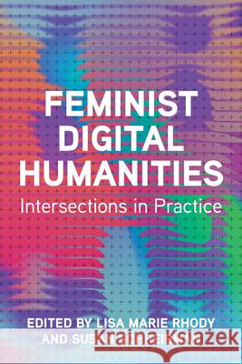 Feminist Digital Humanities: Intersections in Practice Lisa Marie Rhody Susan Schreibman Lisa Marie Rhody 9780252046421