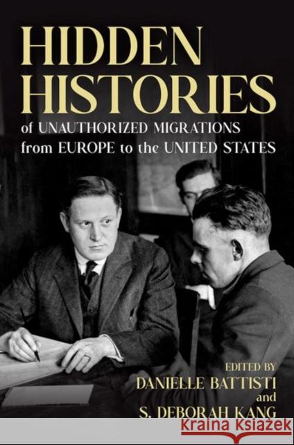 Hidden Histories of Unauthorized Migrations from Europe to the United States Danielle Battisti S. Deborah Kang Danielle Battisti 9780252046469 University of Illinois Press