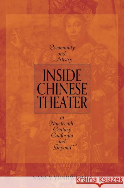 Inside Chinese Theater: Community and Artistry in Nineteenth-Century California and Beyond Nancy Yunhwa Rao 9780252046537 University of Illinois Press