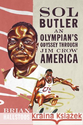 Sol Butler: An Olympian's Odyssey Through Jim Crow America Brian Hallstoos 9780252046971 University of Illinois Press