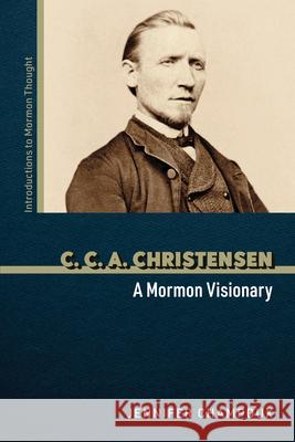 C. C. A. Christensen: A Mormon Visionary Jennifer Champoux 9780252049569 University of Illinois Press
