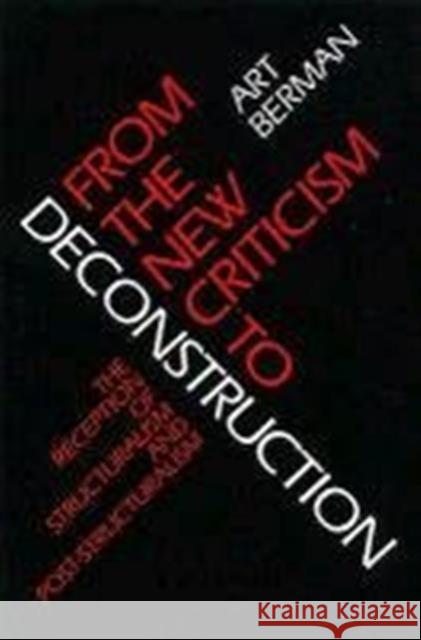 From the New Criticism to Deconstruction: The Reception of Structuralism and Post-Structuralism Berman, Art 9780252060021 University of Illinois Press