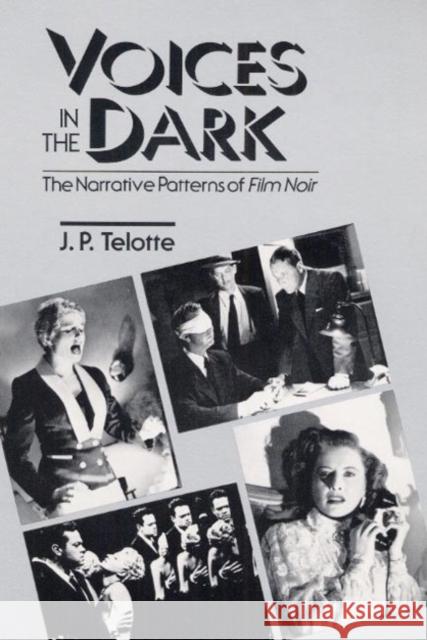 Voices in the Dark: The Narrative Patterns of *Film Noir* Telotte, J. P. 9780252060564