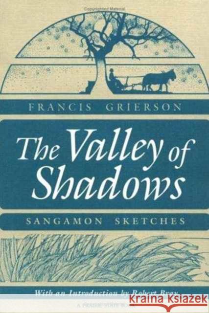 The Valley of Shadows: Sangamon Sketches Grierson, Francis 9780252061035 University of Illinois Press