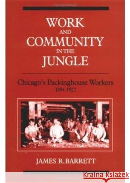 Work and Community in the Jungle: Chicago's Packinghouse Workers, 1894-1922 Barrett, James R. 9780252061363 University of Illinois Press