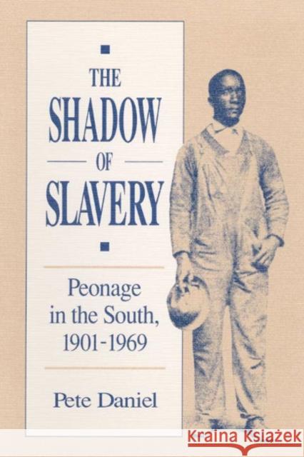 The Shadow of Slavery Peonage in the South, 1901-1969 Daniel, Pete R. 9780252061462 University of Illinois Press