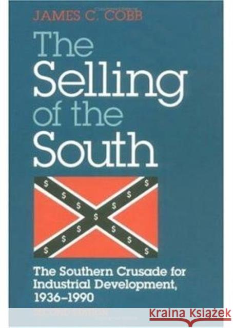 Selling of the South: The Southern Crusade for Industrial Development, 1936-90 Cobb, James C. 9780252061622 University of Illinois Press