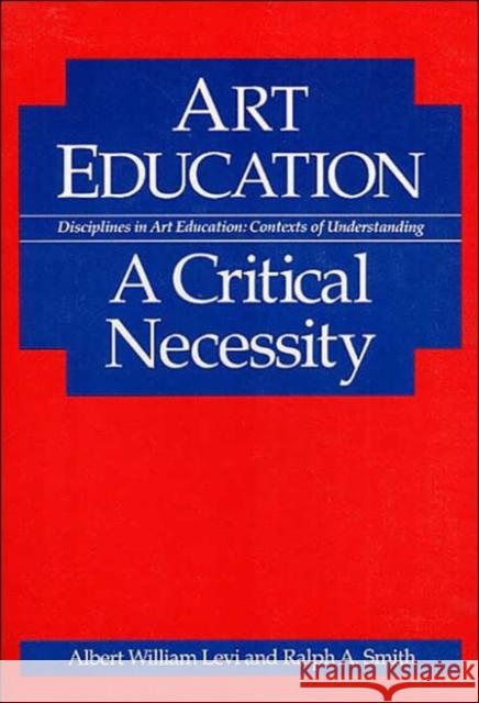 Art Education: A Critical Necessity Levi, Albert 9780252061851 University of Illinois Press