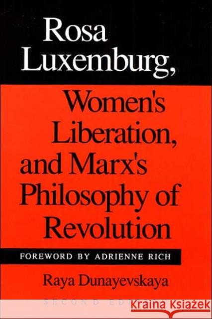 Rosa Luxemburg, Women's Liberation, and Marx's Philosophy of Revolution Raya Dunayevskaya 9780252061899 University of Illinois Press