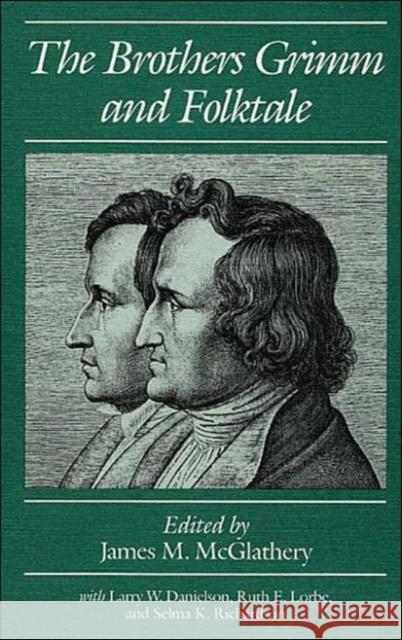 The Brothers Grimm and Folktale James M. McGlathery Ruth E. Lorbe Larry W. Danielson 9780252061912 University of Illinois Press