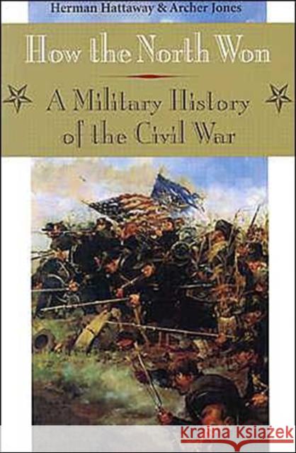 How the North Won: A Military History of the Civil War Hattaway, Herman 9780252062100 University of Illinois Press