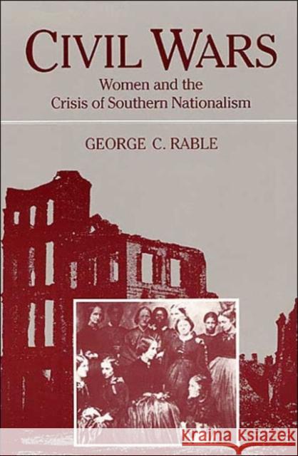 Civil Wars: Women and the Crisis of Southern Nationalism Rable, George C. 9780252062124 University of Illinois Press