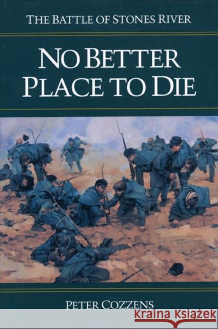 No Better Place to Die: The Battle of Stones River Cozzens, Peter 9780252062292 University of Illinois Press