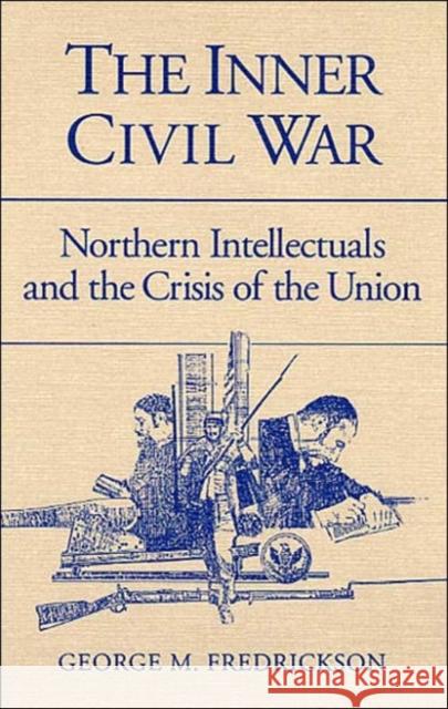 The Inner Civil War: Northern Intellectuals and the Crisis of the Union Fredrickson, George M. 9780252062742