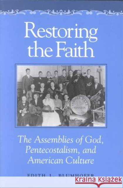 Restoring the Faith: The Assemblies of God, Pentecostalism, and American Culture Blumhofer, Edith L. 9780252062810