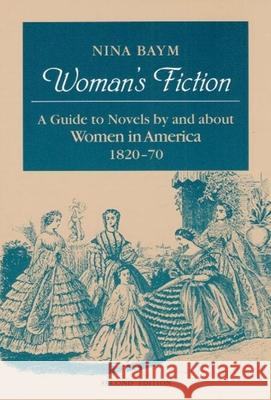 Woman's Fiction: A Guide to Novels by and about Women in America, 1820-70 Baym, Nina 9780252062858 University of Illinois Press
