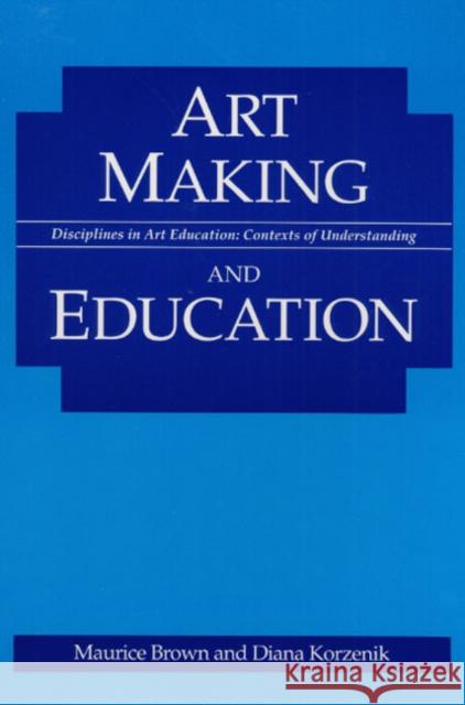 Art Making and Education Maurice Brown Ralph A. Smith Diana Korzenik 9780252063121 University of Illinois Press