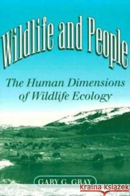 Wildlife and People: The Human Dimensions of Wildlife Ecology Gray, Gary G. 9780252063169