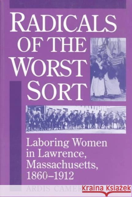 Radicals of the Worst Sort: Laboring Women in Lawrence, Massachusetts, 1860-1912 Cameron, Ardis 9780252063183 University of Illinois Press