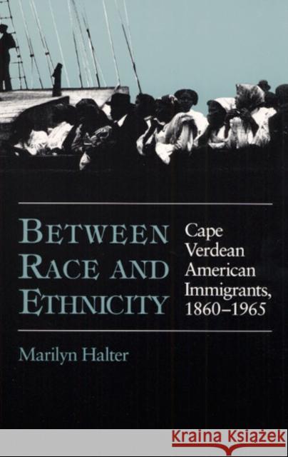 Between Race and Ethnicity: Cape Verdean American Immigrants, 1860-1965 Halter, Marilyn 9780252063268