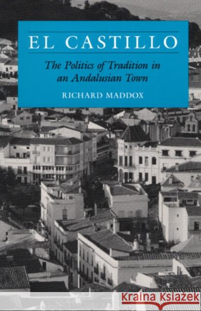 El Castillo: The Politics of Tradition in an Andalusian Town Maddox, Richard 9780252063398