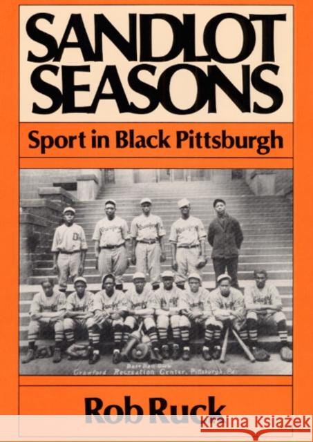 Sandlot Seasons: Sport in Black Pittsburgh Ruck, Rob 9780252063428 University of Illinois Press