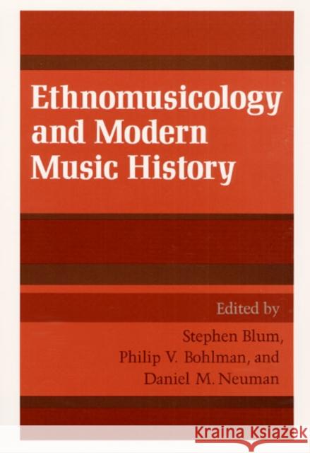 Ethnomusicology and Modern Music History Stephen Blum Philip V. Bohlman Daniel M. Neuman 9780252063435