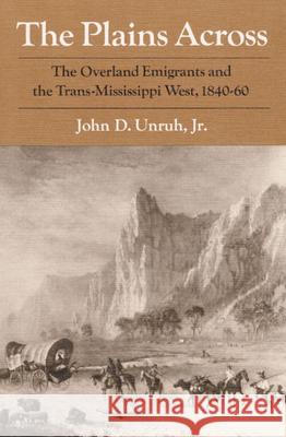The Plains Across: The Overland Emigrants and the Trans-Mississippi West, 1840-60 Unruh, John D. 9780252063602 University of Illinois Press