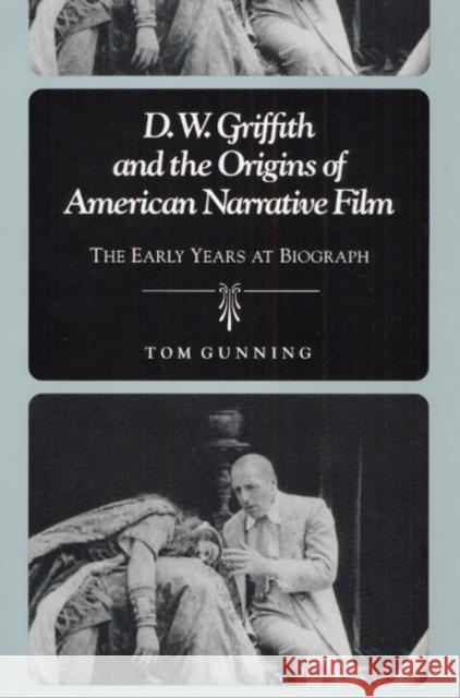 D.W. Griffith and the Origins of American Narrative Film: The Early Years at Biograph Gunning, Tom 9780252063664