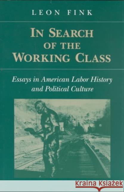 In Search of Working Class: Essays in American Labor History and Political Culture Fink, Leon 9780252063688 University of Illinois Press