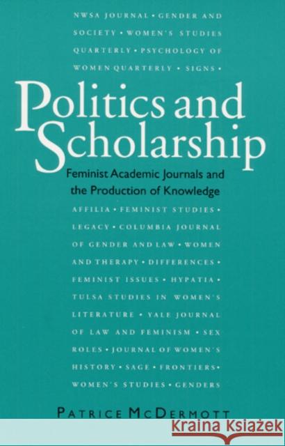 Politics and Scholarship: Feminist Academic Journals and the Production of Knowledge McDermott, Patrice 9780252063695 University of Illinois Press
