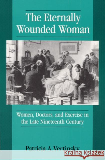 Eternally Wounded Woman: Women, Doctors, and Exercise in the Lat Vertinsky, Patricia A. 9780252063725 University of Illinois Press
