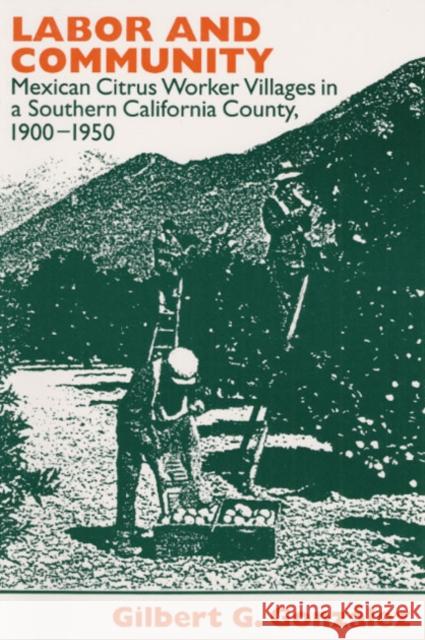 Labor and Community: Mexican Citrus Worker Villages in a Southern California County, 1900-1950 Gonzalez, Gilbert G. 9780252063886