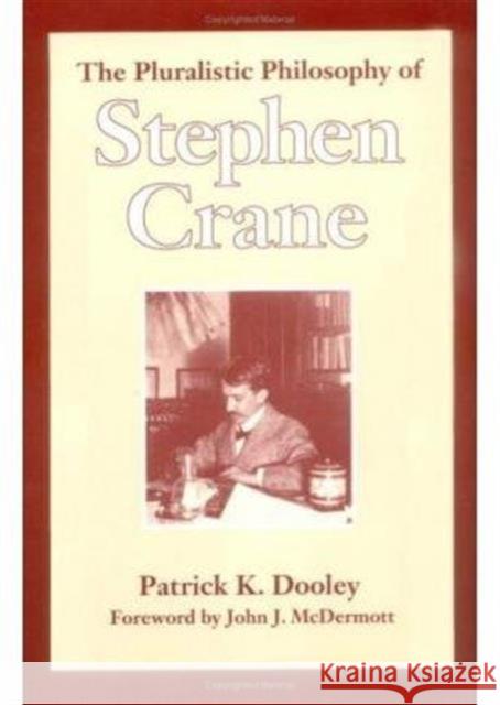 The Pluralistic Philosophy of Stephen Crane Patrick K Dooley 9780252063909