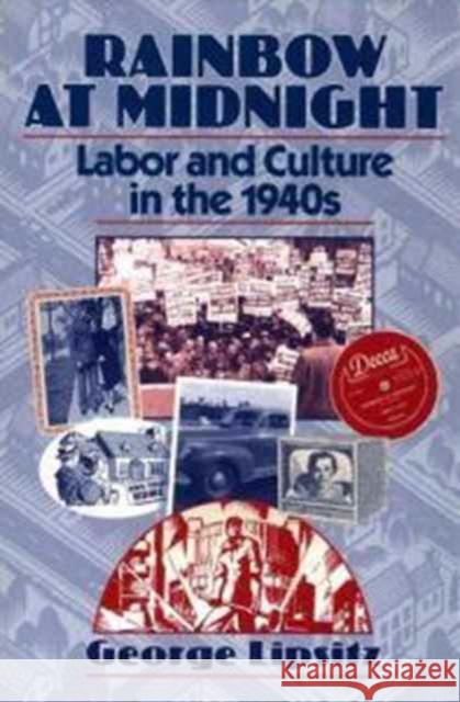 Rainbow at Midnight: Labor and Culture in the 1940s Lipsitz, George 9780252063947