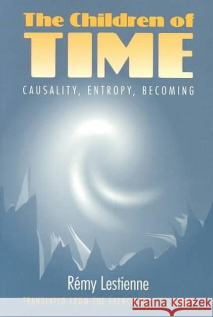 The Children of Time: Causality, Entropy, Becoming Lestienne, Remy 9780252064272 University of Illinois Press