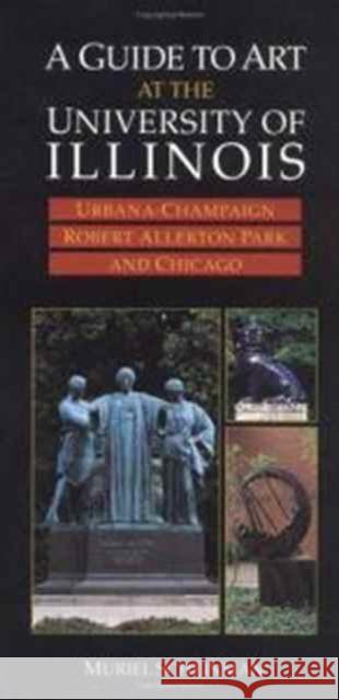 A Guide to Art at the University of Illinois: Urbana-Champaign, Robert Allerton Park, and Chicago Scheinman, Muriel 9780252064425 University of Illinois Press