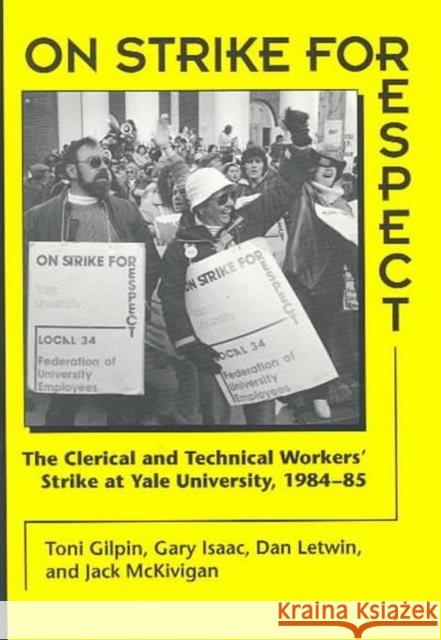 On Strike for Respect: The Clerical and Technical Workers' Strike at Yale University, 1984-85 Gilpin, Toni 9780252064548 University of Illinois Press