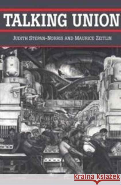 Talking Union Judith Stepan-Norris Maurice Zeitlin 9780252064890