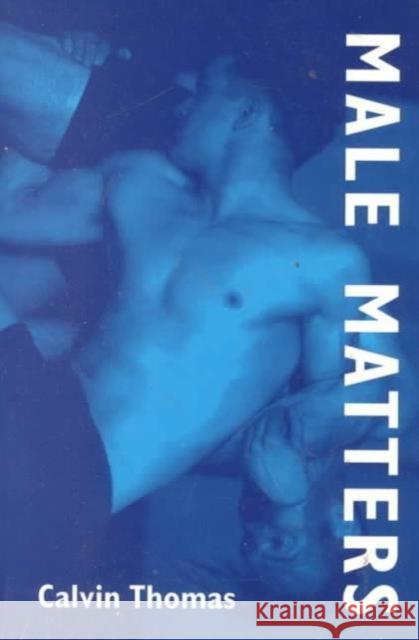 Male Matters: Masculinity, Anxiety, and the Male Body on the Line Thomas, Calvin 9780252065002 University of Illinois Press