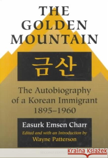 The Golden Mountain: The Autobiography of a Korean Immigrant, 1895-1960 Easurk Emsen Charr Wayne Patterson 9780252065132