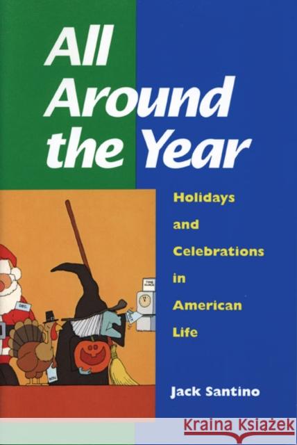 All Around the Year: Holidays and Celebrations in American Life Santino, Jack 9780252065163 University of Illinois Press