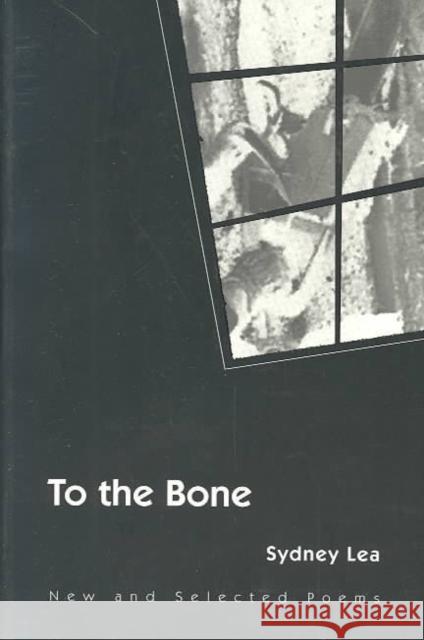 To the Bone: New and Selected Poems Sydney Lea 9780252065194 University of Illinois Press