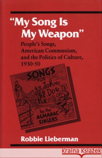 My Song Is My Weapon: People's Songs, American Communism, and the Politics of Culture, 1930-50 Lieberman, Robbie 9780252065255 University of Illinois Press